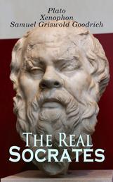 The Real Socrates - The Dialogues Written in Defense of Socrates by the Founders of Western Philosophy: Memorabilia, Apology, Crito, Phaedo