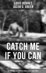 Catch Me if You Can - The Incredible Life Stories of Jacob D. Green & Louis Hughes - Thirty Years a Slave & Narrative of the Life of J.D. Green, A Runaway Slave