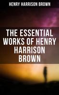 Henry Harrison Brown: The Essential Works of Henry Harrison Brown 