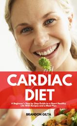 Cardiac Diet - A Beginner's Step-by-Step Guide to a Heart-Healthy Life with Recipes and a Meal Plan