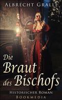 Albrecht Gralle: Die Braut des Bischofs: Historischer Roman ★★