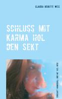 Claudia Brigitte Weis: Schluss mit Karma hol den Sekt 