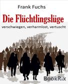 Frank Fuchs: Die Flüchtlingslüge 
