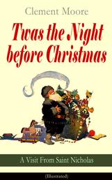 Twas the Night before Christmas - A Visit From Saint Nicholas (Illustrated) - The Original Story Behind the Santa Claus Myth (Christmas Classic)
