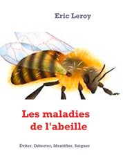 Les maladies de l'abeille - Éviter, Détecter, Identifier, Soigner