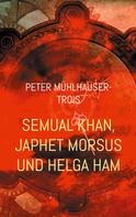 Peter Mühlhauser-Trois: Semual Khan, Japhet Morsus und Helga Ham 