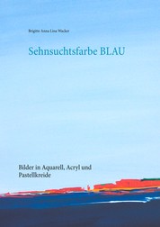 Sehnsuchtsfarbe Blau - Bilder in Aquarell, Acryl und Pastellkreide
