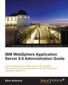 Steve Robinson: IBM WebSphere Application Server 8.0 Administration Guide 