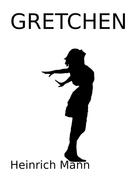 Heinrich Mann: Gretchen 