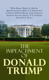 The Impeachment of Donald Trump - The Trump Ukraine Impeachment Inquiry Report, The Mueller Report, Crucial Documents & Transcripts