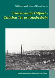 Landser an der Ostfront - Zwischen Tod und Stacheldraht - Nach den Erinnerungen des Soldaten Hans Gruber