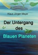 Klaus Jürgen Meyer: Der Untergang des Blauen Planeten 