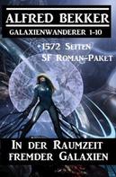 Alfred Bekker: In der Raumzeit fremder Galaxien: 1572 Seiten SF Roman-Paket Galaxienwanderer 1-10 ★