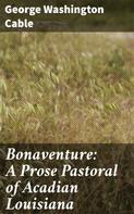 George Washington Cable: Bonaventure: A Prose Pastoral of Acadian Louisiana 