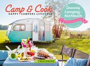 Camp & Cook – Happy Campers Lifestyle - Einfach, schnell, lecker mit nur zwei Platten. Die besten Rezepte für jedes Camping Essen. Kinderleichte Zubereitung. Caravanity – das Kochbuch
