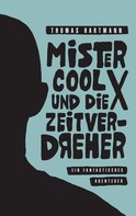 Thomas Hartmann: Mister Cool X und die Zeitverdreher 