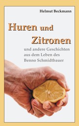 Huren und Zitronen - und andere Geschichten aus dem Leben des Benno Schmidtbauer