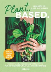 Plant. Based. - Mehr pflanzliche Lebensmittel essen – für Immunsystem, Darm, Haut und Hormone. Mit genial einfachen Power-Rezepten