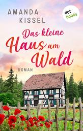 Das kleine Haus am Wald - Roman | Ein Familiengeheimnisroman mit Feelgood-Faktor
