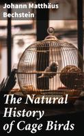 Johann Matthäus Bechstein: The Natural History of Cage Birds 