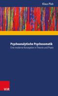 Klaus Plab: Psychoanalytische Psychosomatik – eine moderne Konzeption in Theorie und Praxis 