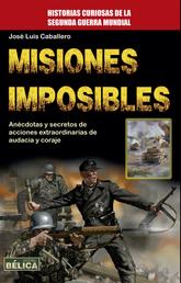 Misiones Imposibles - Anécdotas y secretos de acciones extraordinarias de audacia y coraje
