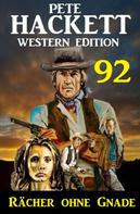 Pete Hackett: Rächer ohne Gnade: Pete Hackett Western Edition 92 