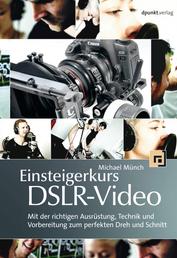 Einsteigerkurs DSLR-Video - Mit der richtigen Ausrüstung, Technik und Vorbereitung zum perfekten Dreh und Schnitt
