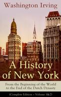 Washington Irving: A History of New York: From the Beginning of the World to the End of the Dutch Dynasty 