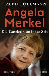 Angela Merkel - Die Kanzlerin und ihre Zeit