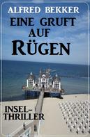 Alfred Bekker: Eine Gruft auf Rügen: Insel-Thriller 
