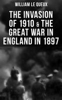 William Le Queux: THE INVASION OF 1910 & THE GREAT WAR IN ENGLAND IN 1897 
