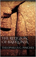 Theophilus G. Pinches: The Religion of Babylonia 