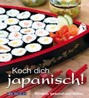 Koch dich japanisch! - Einfach, gesund und lecker