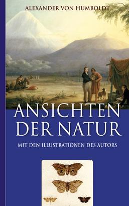 Alexander von Humboldt: Ansichten der Natur (Mit den Illustrationen des Autors)