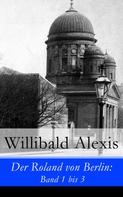 Willibald Alexis: Der Roland von Berlin: Band 1 bis 3 