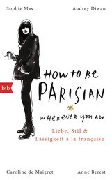How To Be Parisian wherever you are - Liebe, Stil und Lässigkeit à la française - Deutsche Ausgabe