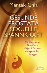 Gesunde Prostata, sexuelle Spannkraft - Ein illustriertes Handbuch körperlicher und energetischer Übungen