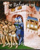 Hippolytus Antipope: The refutation of all heresies Book II 