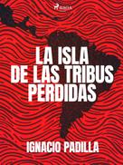 Ignacio Padilla: La isla de las tribus perdidas 