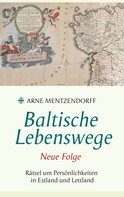 Arne Mentzendorff: Baltische Lebenswege Neue Folge 