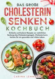 Das große Cholesterin Senken Kochbuch - Einfache und leckere Rezepte zur natürlichen Senkung des Cholesterinspiegels. Cholesterinarm kochen für ein gesundes und vitales Leben.