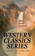 James Oliver Curwood: WESTERN CLASSICS SERIES – 9 Adventure Novels in One Volume (Illustrated) 