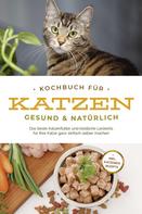 Maria Clemens: Kochbuch für Katzen - gesund & natürlich: Das beste Katzenfutter und köstliche Leckerlis für Ihre Katze ganz einfach selber machen - inkl. Katzeneis Rezepte 