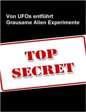 Von Ufo`s entführt - Die grausamen Experimente der Aliens - Von Ausserirdischen, Flugobjekten und Ufologie