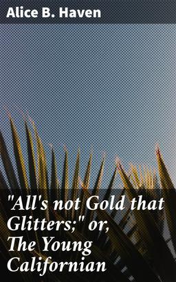 "All's not Gold that Glitters;" or, The Young Californian