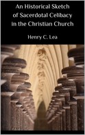 Henry C. Lea: An Historical Sketch of Sacerdotal Celibacy in the Christian Church 