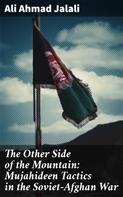 Ali Ahmad Jalali: The Other Side of the Mountain: Mujahideen Tactics in the Soviet-Afghan War 