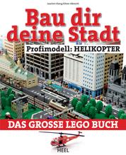 Bau dir deine Stadt - Profimodell: Helikopter - Das große Lego Buch
