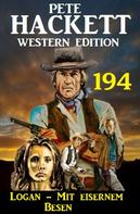 Pete Hackett: Logan - Mit eisernem Besen: Pete Hackett Western Edition 194 